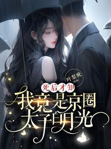 死后才知我竟是京圈太子白月光百度