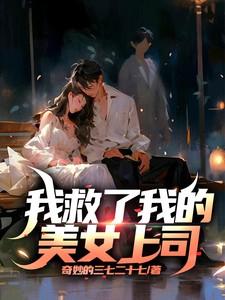 免费阅读救了我女领导全文