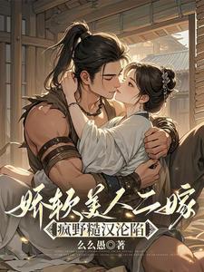 娇软美人二嫁疯野糙汉沦陷TXT