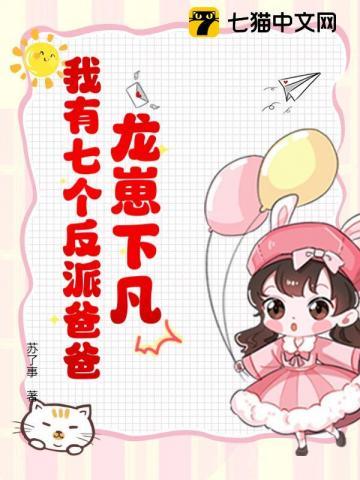 龙崽降临!七个反派爸爸争当女儿奴 龙崽降临!七个反派爸爸争当女儿奴