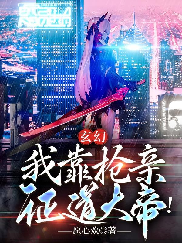 玄幻:我靠抢亲证道大帝! 玄幻:我靠抢亲证道大帝!
