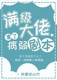 满级大佬拿了病弱剧本 满级大佬拿了病弱剧本