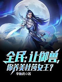 全民:让御兽,你养美杜莎女王? 全民:让御兽,你养美杜莎女王?
