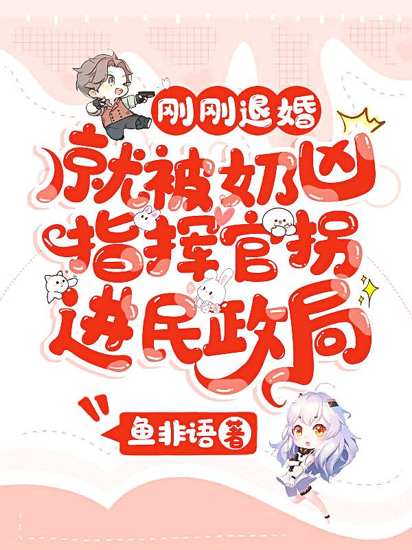 刚刚退婚,就被奶凶指挥官拐进民政局 刚刚退婚,就被奶凶指挥官拐进民政局