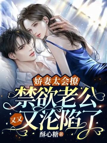 娇妻太会撩:禁欲老公又又又沦陷了 娇妻太会撩:禁欲老公又又又沦陷了