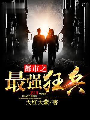 都市之最强狂兵 都市之最强狂兵