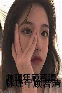 林瑾年顾若清 林瑾年顾若清