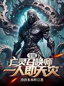全民:亡灵召唤师,一人即天灾 全民:亡灵召唤师,一人即天灾