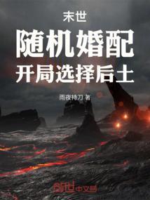 末世:随机婚配,开局选择后土 末世:随机婚配,开局选择后土