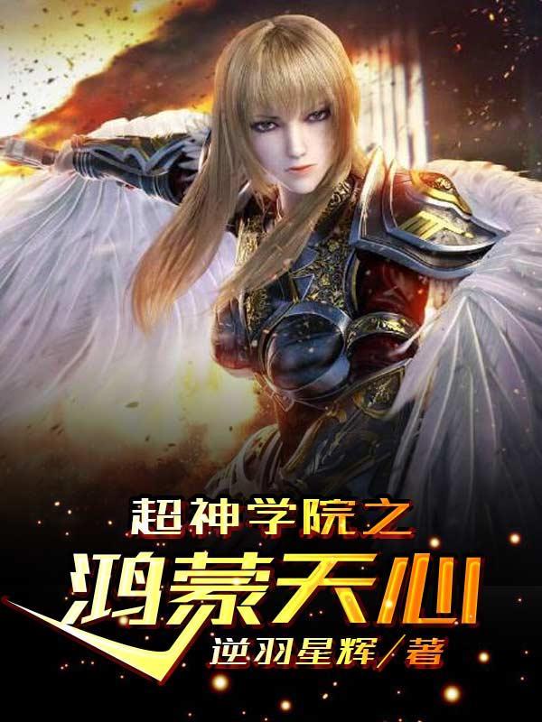 超神学院之鸿蒙天心 超神学院之鸿蒙天心