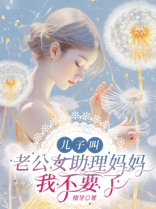 儿子叫老公女助理妈妈我不要了 儿子叫老公女助理妈妈我不要了