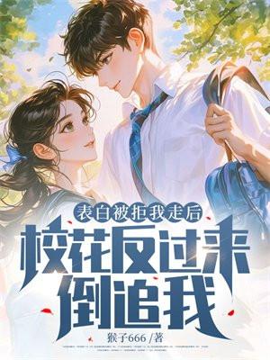 表白被拒我走后,校花反过来倒追我 表白被拒我走后,校花反过来倒追我