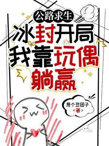 公路求生:冰封开局我靠玩偶躺赢 公路求生:冰封开局我靠玩偶躺赢