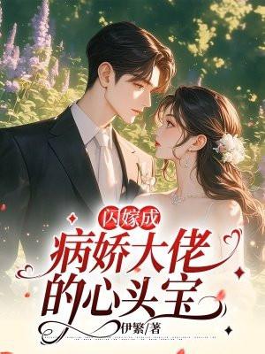 闪嫁成病娇大佬的心头宝 闪嫁成病娇大佬的心头宝