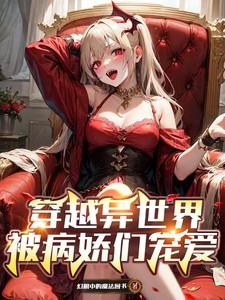 穿越异世界,被病娇们宠爱 穿越异世界,被病娇们宠爱