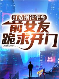 打造钢铁堡垒,前女友跪求开门 打造钢铁堡垒,前女友跪求开门