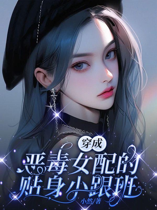 穿成恶毒女配的贴身小跟班 穿成恶毒女配的贴身小跟班