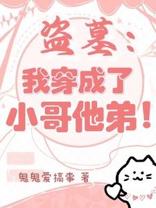 盗墓:我穿成了小哥他弟! 盗墓:我穿成了小哥他弟!