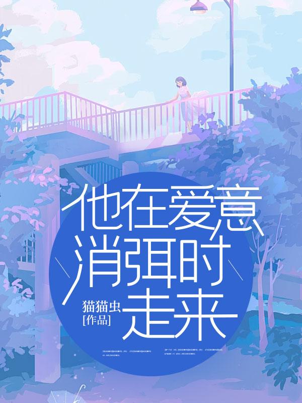 他在爱意消弭时走来 他在爱意消弭时走来