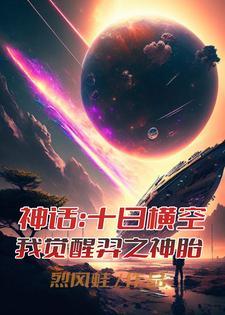 神话:十日横空,我觉醒羿之神胎 神话:十日横空,我觉醒羿之神胎