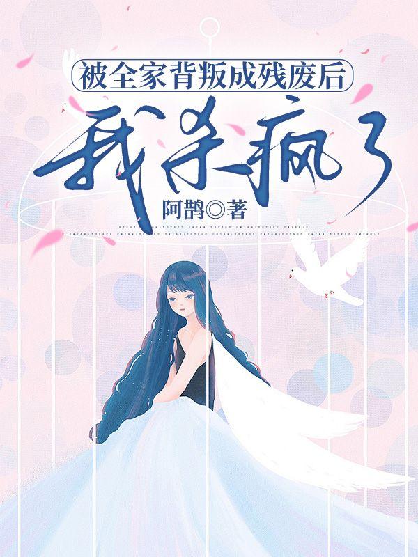 被全家背叛成残废后,我杀疯了 被全家背叛成残废后,我杀疯了