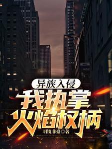 异族入侵,我执掌火焰权柄 异族入侵,我执掌火焰权柄