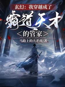 玄幻:我穿越成了霸道天才的管家 玄幻:我穿越成了霸道天才的管家