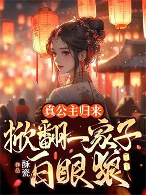 真公主归来,掀翻一家子白眼狼 真公主归来,掀翻一家子白眼狼