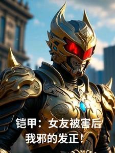 铠甲:女友被害后,我邪的发正! 铠甲:女友被害后,我邪的发正!