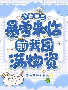夫妻重生,暴雪来临前我囤满物资 夫妻重生,暴雪来临前我囤满物资